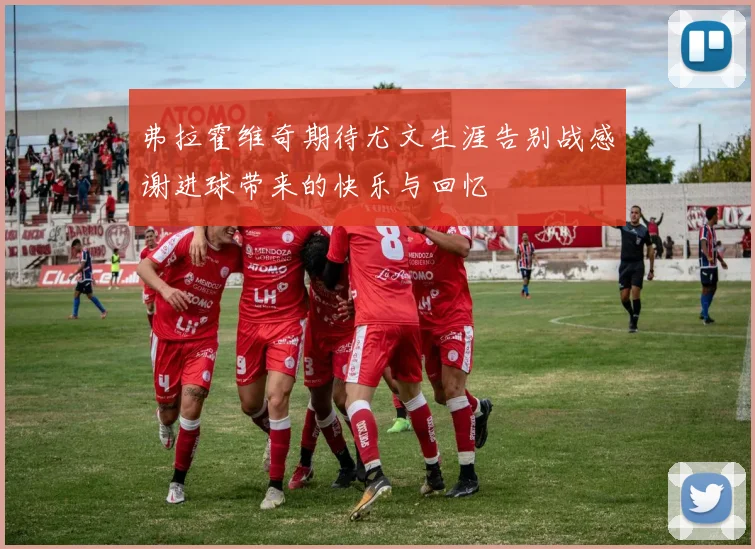 弗拉霍维奇期待尤文生涯告别战感谢进球带来的快乐与回忆