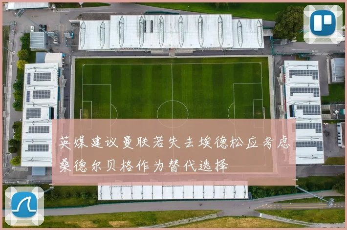 英媒建议曼联若失去埃德松应考虑桑德尔贝格作为替代选择